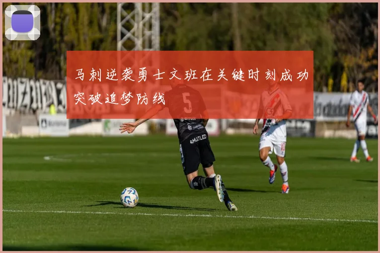 马刺逆袭勇士文班在关键时刻成功突破追梦防线